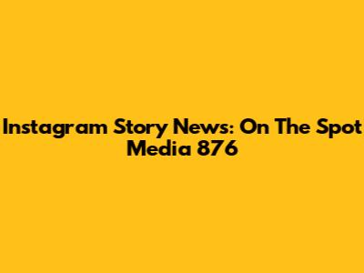 Instagram Story News: On The Spot Media 876