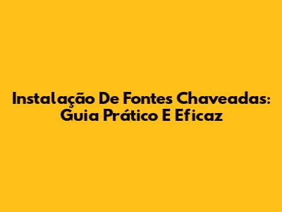 Instalação De Fontes Chaveadas: Guia Prático E Eficaz