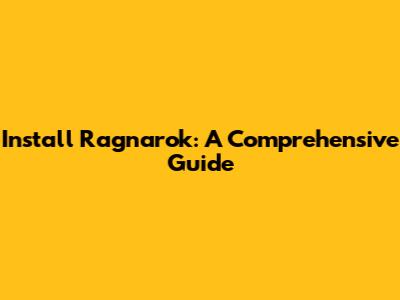 Install Ragnarok: A Comprehensive Guide