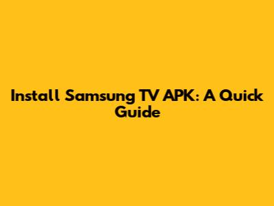 Install Samsung TV APK: A Quick Guide