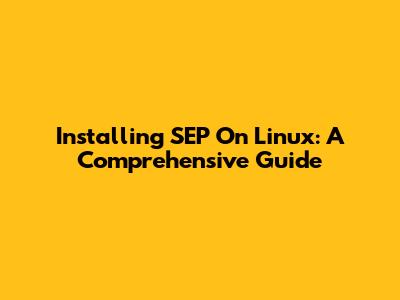 Installing SEP On Linux: A Comprehensive Guide