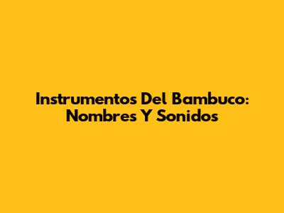 Instrumentos Del Bambuco: Nombres Y Sonidos