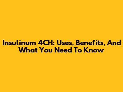 Insulinum 4CH: Uses, Benefits, And What You Need To Know