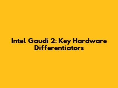 Intel Gaudi 2: Key Hardware Differentiators