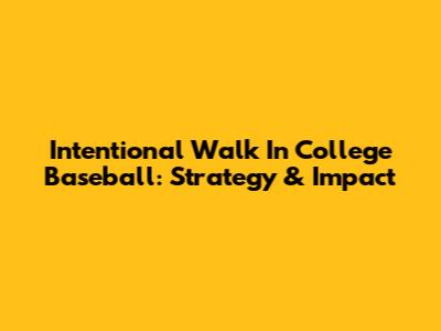 Intentional Walk In College Baseball: Strategy & Impact
