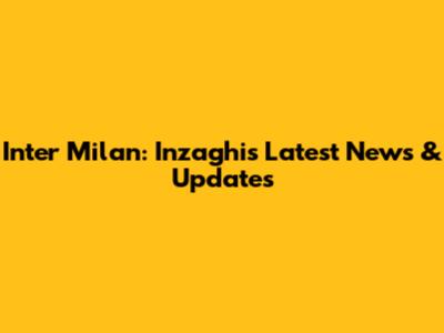 Inter Milan: Inzaghi's Latest News & Updates