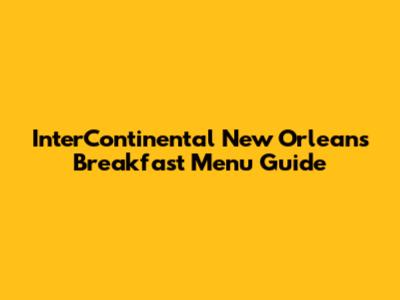 InterContinental New Orleans Breakfast Menu Guide