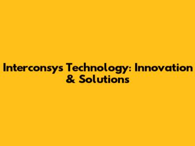 Interconsys Technology: Innovation & Solutions