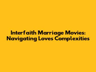 Interfaith Marriage Movies: Navigating Love's Complexities