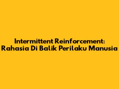 Intermittent Reinforcement: Rahasia Di Balik Perilaku Manusia