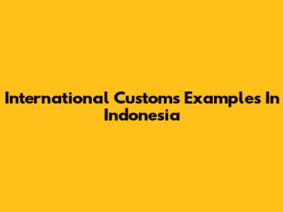 International Customs Examples In Indonesia