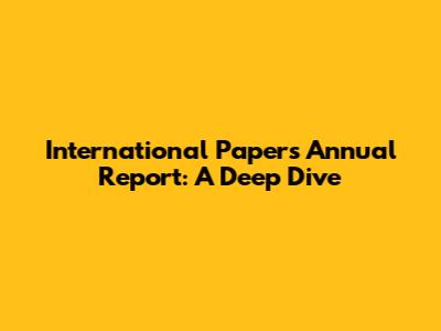 International Paper's Annual Report: A Deep Dive