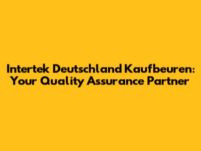 Intertek Deutschland Kaufbeuren: Your Quality Assurance Partner