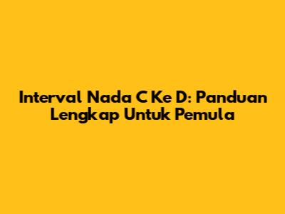 Interval Nada C Ke D: Panduan Lengkap Untuk Pemula