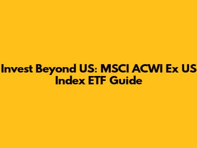Invest Beyond US: MSCI ACWI Ex US Index ETF Guide