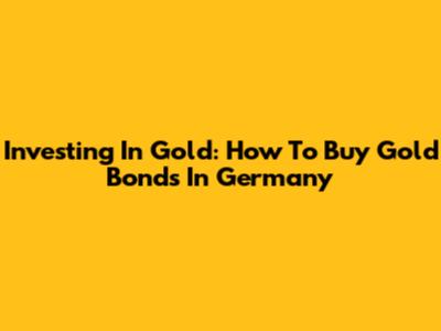 Investing In Gold: How To Buy Gold Bonds In Germany