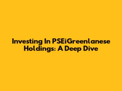 Investing In PSEiGreenlanese Holdings: A Deep Dive