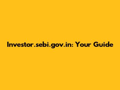 Investor.sebi.gov.in: Your Guide