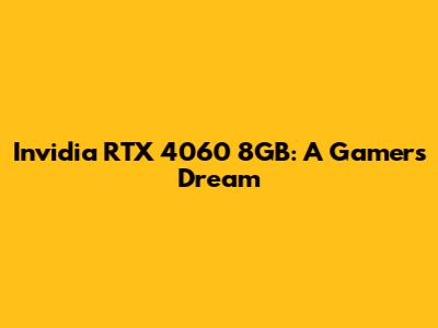 Invidia RTX 4060 8GB: A Gamer's Dream