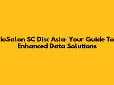 IoSalon SC Disc Asia: Your Guide To Enhanced Data Solutions