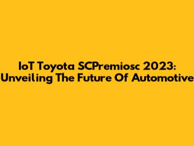 IoT Toyota SCPremiosc 2023: Unveiling The Future Of Automotive