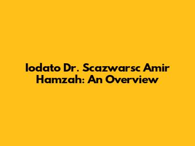 Iodato Dr. Scazwarsc Amir Hamzah: An Overview