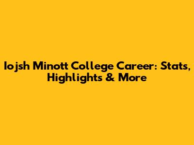 Iojsh Minott College Career: Stats, Highlights & More