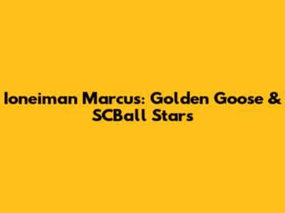 Ioneiman Marcus: Golden Goose & SCBall Stars