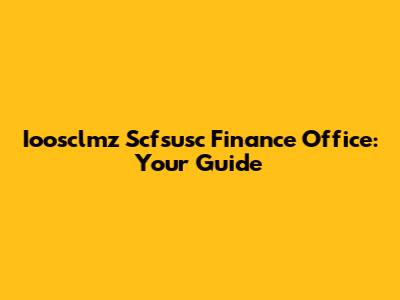 Ioosclmz Scfsusc Finance Office: Your Guide