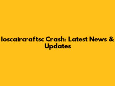 Ioscaircraftsc Crash: Latest News & Updates