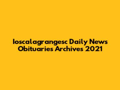 Ioscalagrangesc Daily News Obituaries Archives 2021