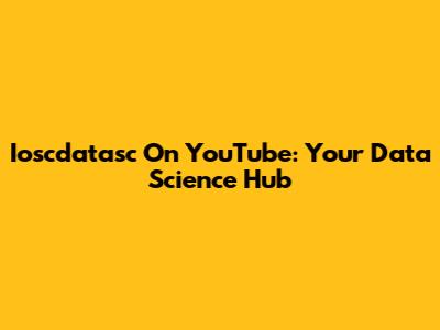 Ioscdatasc On YouTube: Your Data Science Hub