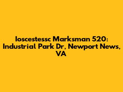 Ioscestessc Marksman 520: Industrial Park Dr, Newport News, VA