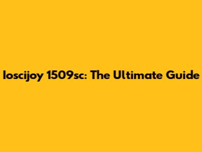 Ioscijoy 1509sc: The Ultimate Guide
