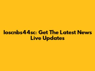 Ioscnbs44sc: Get The Latest News Live Updates