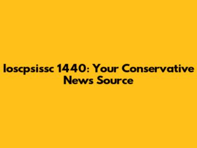 Ioscpsissc 1440: Your Conservative News Source