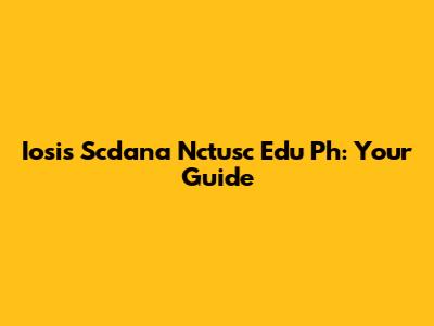 Iosis Scdana Nctusc Edu Ph: Your Guide