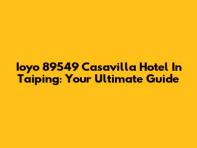 Ioyo 89549 Casavilla Hotel In Taiping: Your Ultimate Guide