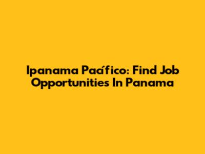 Ipanama Pacífico: Find Job Opportunities In Panama