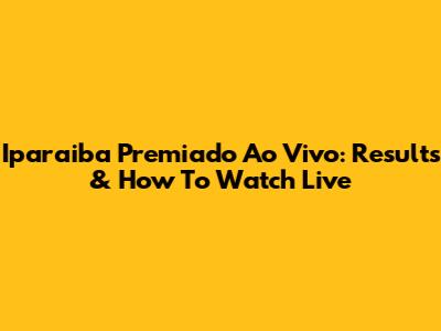 Iparaiba Premiado Ao Vivo: Results & How To Watch Live