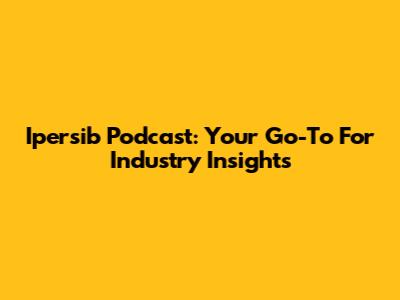 Ipersib Podcast: Your Go-To For Industry Insights