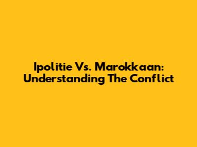 Ipolitie Vs. Marokkaan: Understanding The Conflict
