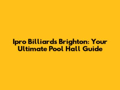 Ipro Billiards Brighton: Your Ultimate Pool Hall Guide