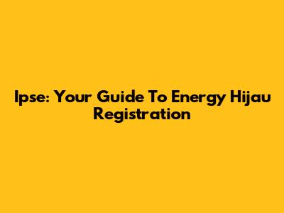 Ipse: Your Guide To Energy Hijau Registration