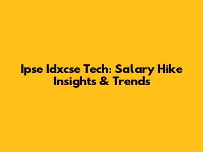 Ipse Idxcse Tech: Salary Hike Insights & Trends