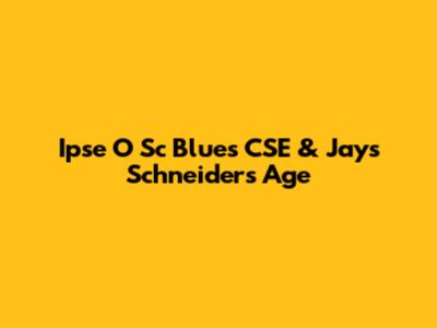 Ipse O Sc Blues CSE & Jay's Schneider's Age