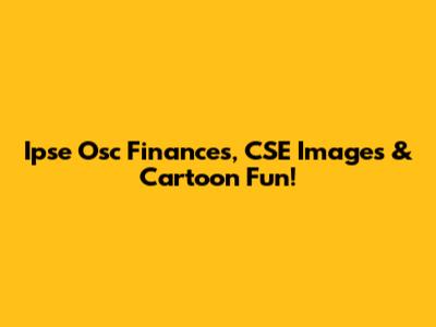 Ipse Osc Finances, CSE Images & Cartoon Fun!