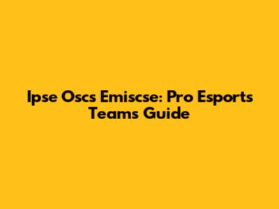 Ipse Oscs Emiscse: Pro Esports Teams Guide