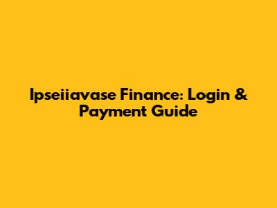 Ipseiiavase Finance: Login & Payment Guide