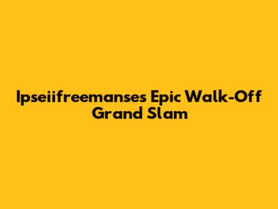 Ipseiifreemanse's Epic Walk-Off Grand Slam